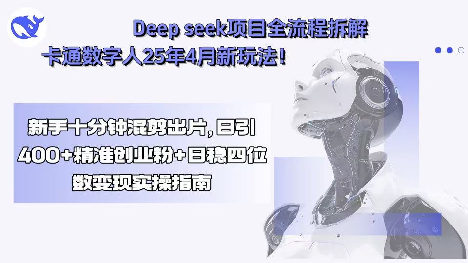Deep seek项目全流程拆解+卡通数字人25年4月新玩法！新手十分钟混剪出...