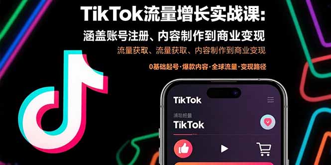 TikTok流量增长实战课:涵盖账号注册、流量获取、内容制作到商业变现