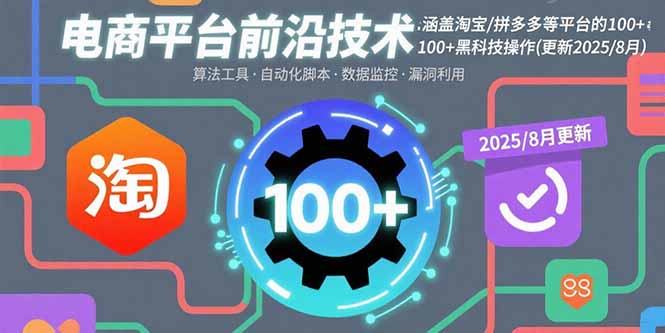 电商平台前沿技术:涵盖淘宝/拼多多等平台的100+黑科技操作(更新2025-8月