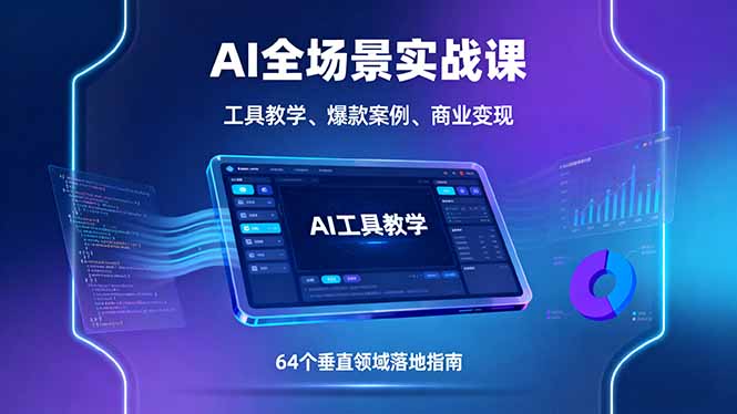 AI全场景实战课,工具教学、爆款案例、商业变现,64个垂直领域落地指南