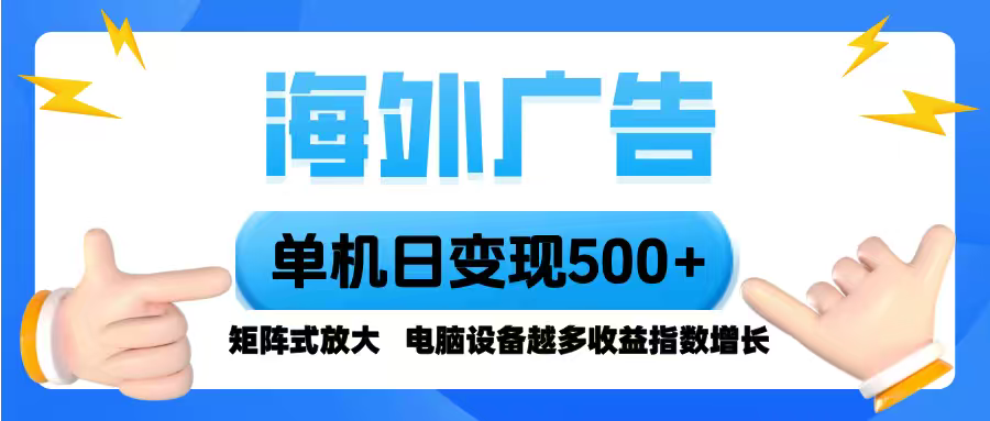 海外广告 单机单日变现500+ 脚本全自动操作，设备越多，收益翻倍，小白...
