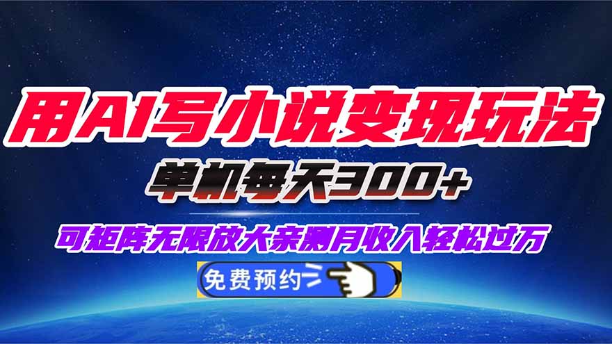 用AI写小说变现玩法,单机每天300+可矩阵无限放大,亲测小白也能轻松月...