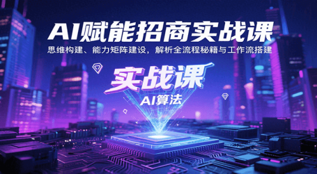 AI赋能招商实战课：思维构建、能力矩阵建设，解析全流程秘籍与工作流搭建