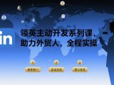 领英主动开发系列课，助力外贸人，全程实操