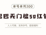 阿里巴巴无门槛50红包攻略,单号单月200。人人可做,支持多号,超级福利