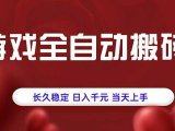 游戏全自动搬砖，长久稳定，日入千元，当天上手！