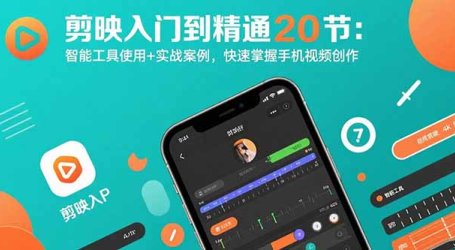 剪映入门到精通20节：智能工具使用+实战案例，快速掌握手机视频创作