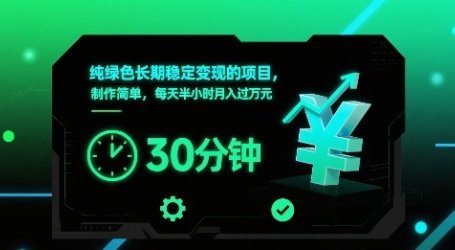 纯绿色长期稳定变现的项目,制作简单,每天半小时月入过1W