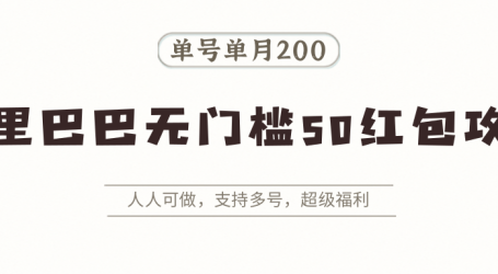 阿里巴巴无门槛50红包攻略,单号单月200。人人可做,支持多号,超级福利