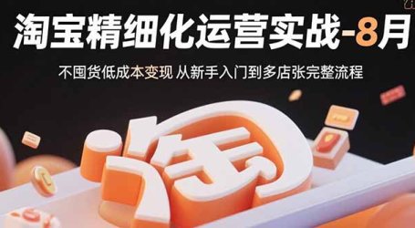淘宝精细化运营实战-8月:不囤货低成本变现 从新手入门到多店扩张完整流程