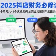 2025抖店财务必修课：13个单元共45个实操案例 从资金对账到年度报表全流程