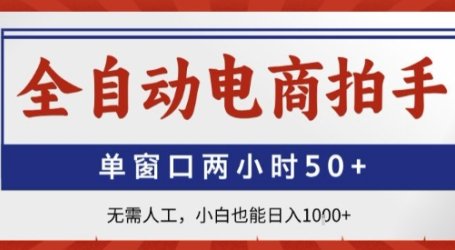 全自动电商拍手，单窗口两小时50+，无需人工，小白也能轻松日入1k+【揭秘】