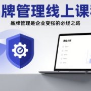 品牌管理线上课程，品牌管理是企业变强的必经之路