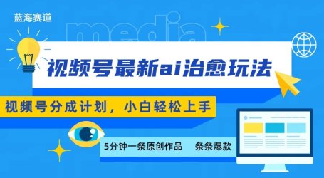 视频号分成最新ai治愈玩法,5分钟一条爆款,日赚500+,小白也能轻松上手