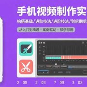手机视频制作实操教程：拍摄基础/进阶技法/到后期剪辑，50个实操案例