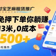 支付宝芝麻租赁推广，用户免押下单你躺赚，一单13米，0成本日结500+