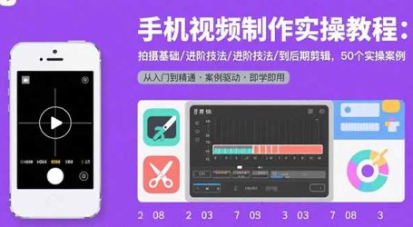 手机视频制作实操教程:拍摄基础/进阶技法/到后期剪辑,50个实操案例