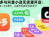 拼多多与抖音小店无货源开店:五大模块+8大章节,从新手到进阶系统学习