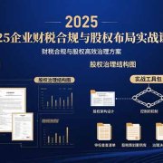 2025企业财税合规与股权布局的实战课程：财税合规与股权高效治理方案