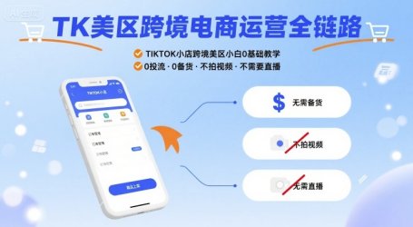 TK美区跨境电商运营全链路,TIKTOK小店跨境美区小白0基础教学,0投流0备货不拍视频不需要直播