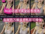 AI运动流汗美女起号技术,条条百W播放,手机即可操作