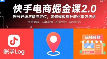 快手电商掘金课2.0，账号开通与精准定位，装修模板提升转化率方法论