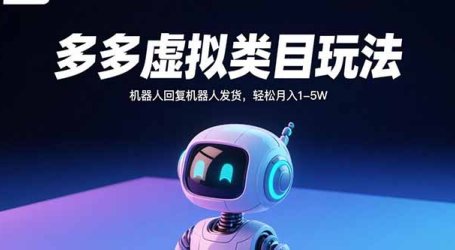 多多虚拟类目玩法,机器人回复机器人发货,轻松月入1-5W