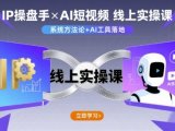 IP操盘手线上实操课，AI短视频线上课