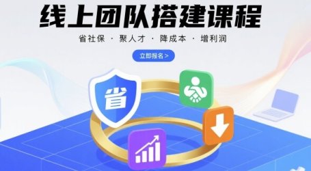 线上团队搭建课程,省社保,聚人才,降成本,增利润,团队管理必看