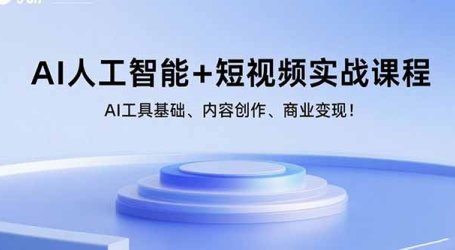 AI人工智能+短视频实战课程:AI工具基础、内容创作、商业变现!