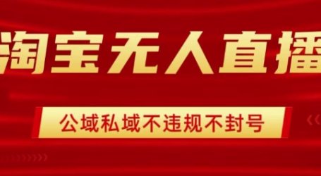 淘宝无人直播带货最新技术,不封号,不违规 操作简单,开播爆单,日入1k+【揭秘】