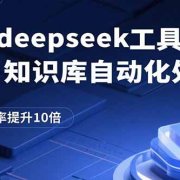 通过deepseek工具实现知识库自动化处理,工作效率提升10倍