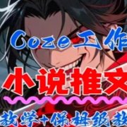 用Coze扣子工作流一键生成小说推文动漫短视频，全流程保姆级教学