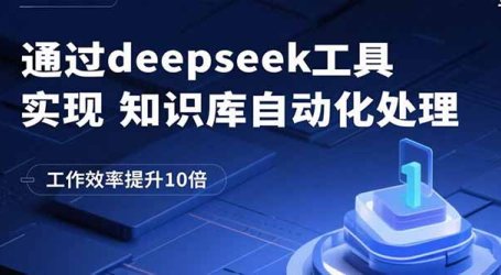 通过deepseek工具实现知识库自动化处理，工作效率提升10倍