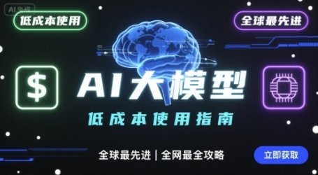 如何低成本使用全球最先进AI大模型,全网最全指南
