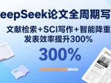 DeepSeek论文全周期写作：文献检索+SCI写作+智能降重，发表效率提升300%