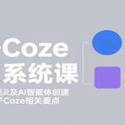 扣子Coze入门系统课:涵盖界面功能及AI智能体创建,带你掌握扣子Coze相关要点