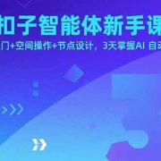 扣子智能体新手课，零基础入门+空间操作+节点设计，3天掌握AI自动化搭建