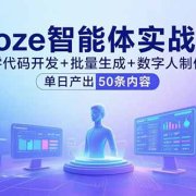 Coze智能体实战课，零代码开发+批量生成+数字人制作，单日产出50条内容