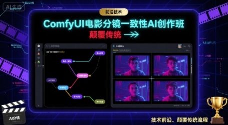 ComfyUI电影分镜一致性AI创作班,前沿技术,颠覆传统
