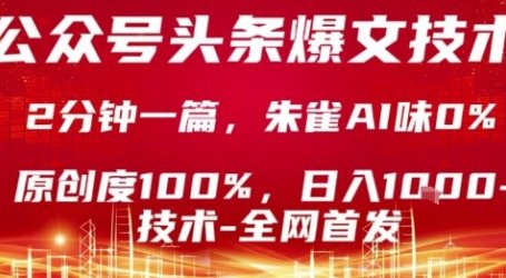 公众号头条号爆文技术,2分钟一篇,原创度100%,朱雀AI味0%,复制粘贴,日入1k【揭秘】