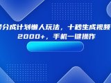 视频号分成计划懒人玩法,十秒生成视频,日入2000+,手机一键操作