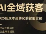 AI全域获客实训营,2025低成本高转化的智能营销,精准找客,高效营销