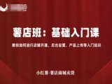 小红薯薯店商城卖货，基础入门课，教你如何进行店铺开通、后台设置、产品上传等入门知识