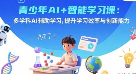 青少年AI+智能学习课:多学科AI辅助学习,提升学习效率与创新能力