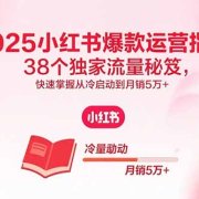 2025小红书爆款运营指南：38个独家流量秘笈，快速掌握从冷启动到月销5万+