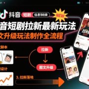 抖音短剧拉新最新玩法之图文升级玩法制作全流程,操作简单,0粉可做