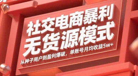 社交电商暴利无货源模式：从种子用户到盈利爆破，单账号月均收益5w+