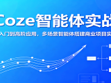 Coze智能体实战，从入门到高阶应用，多场景智能体搭建商业项目实战