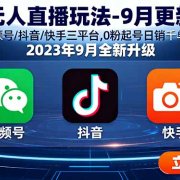 无人直播玩法-9月更新 支持视频号/抖音/快手三平台,0粉起号日销千单不封号